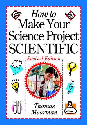 How to Make Your Science Project Scientific Revised Edition de T Moorman