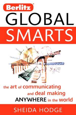 Global Smarts: The Art of Communicating and Deal Making Anywhere in the World Custom Edition de Sheida Hodge