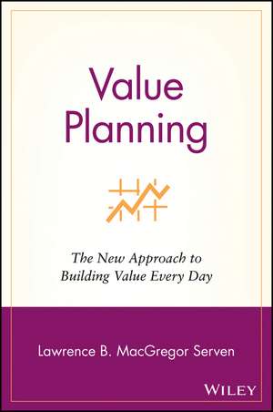 Value Planning – The New Approach to Building Value Every Day de L Serven