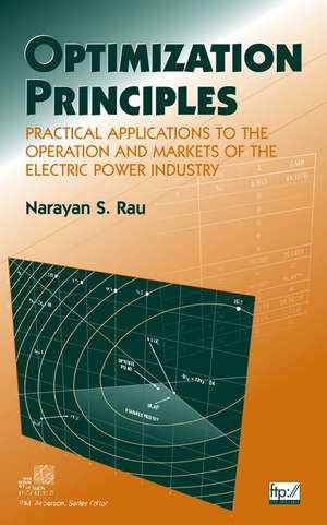 Optimization Principles – Practical Applications to the Operation and Markets of the Electric Power Industry de NS Rau