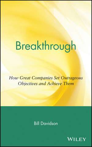 Breakthrough – How Great Companies Set Outrageous Objectives and Achieve Them de B Davidson