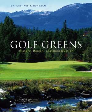 Golf Greens – History, Design and Construction de MJ Hurdzan