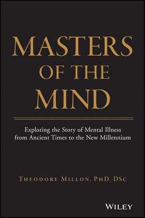 Masters of the Mind – Exploring the Story of Mental Illness from Ancient Times to the New Millennium de T Millon