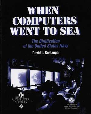 When Computers Went to Sea – The Digitization of the United States Navy de DL Boslaugh