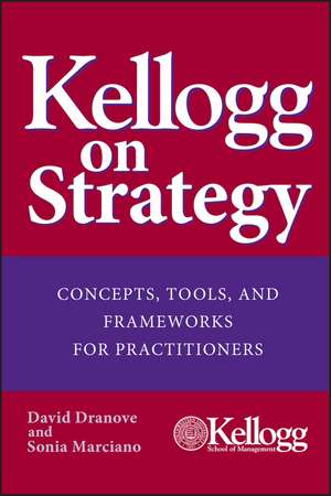 Kellogg on Strategy – Concepts, Tools and Frameworks for Practitioners de D Dranove