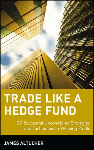 Trade Like a Hedge Fund – 20 Successful Uncorrelated Strategies and Techniques to Winning Profits de J Altucher