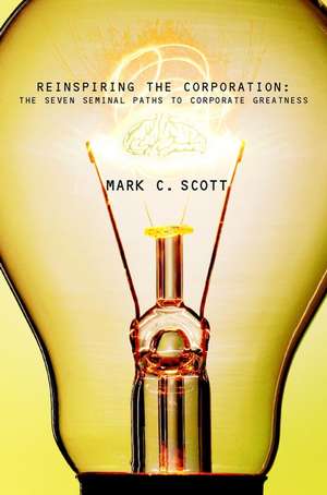 Reinspiring the Corporation – The Seven Seminal Paths to Corporate Greatness de MC Scott