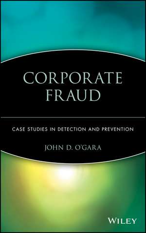 Corporate Fraud – Case Studies in Detection and Prevention de JD O′Gara