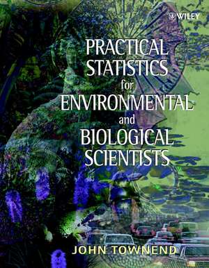 Practical Statistics for Environmental & Biological Scientists de J Townend