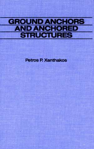 Ground Anchors and Anchored Structures de PP Xanthakos