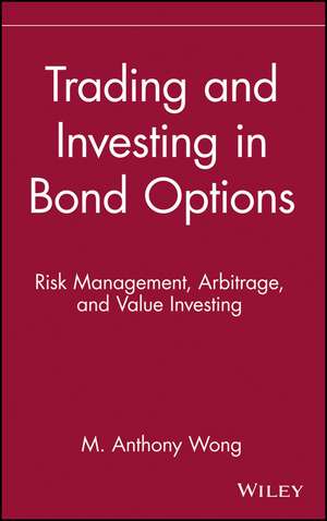 Trading & Investing in Bond Options – Risk Management Arbitrage & Value Investing de MA Wong