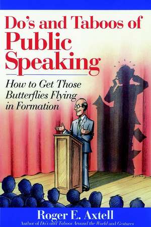 Do′s and Taboos of Public Speaking – How To Get Those Butterflies Flying in Formation de RE Axtell