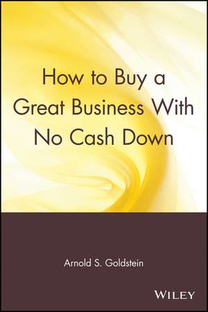 How to Buy a Great Business with No Cash Down de AS Goldstein