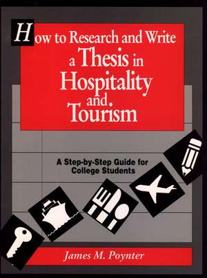 How to Research and Write a Thesis in Hospitality Tourism – A Step–By–Step Guide for College Students de JM Poynter