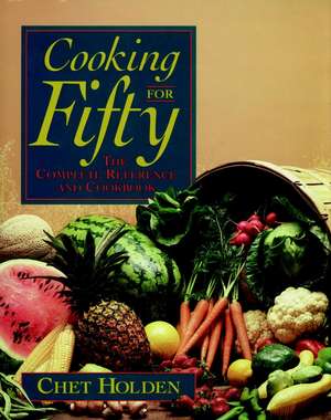 Cooking for Fifty – The Complete Reference and Cookbook de C Holden