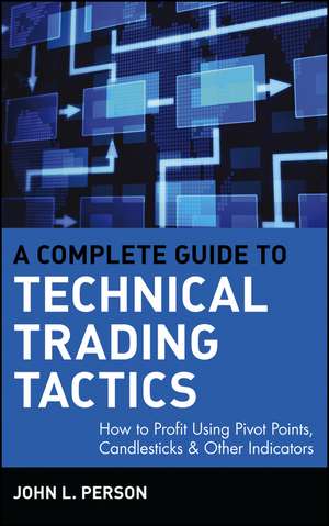 A Complete Guide to Technical Trading Tactics – How to Profit Using Pivot Points, Candlesticks and Other Indicators de JL Person