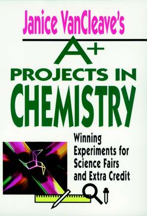 Janice Vancleaves A+ Projects in Chemistry – Winning Experiments for Science Fairs & Extra Credit de J Vancleave