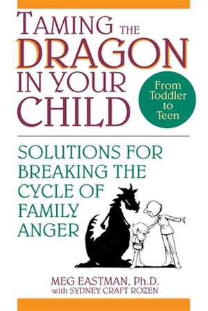 Taming the Dragon in Your Child: Solutions for Breaking the Cycle of Family Anger de Meg Eastman