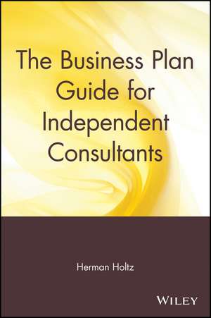 The Independant Consultant′s Business Plan Guide de H Holtz