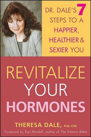 Revitalize Your Hormones: Dr. Dale's 7 Steps to a Happier, Healthier, and Sexier You de Theresa Dale