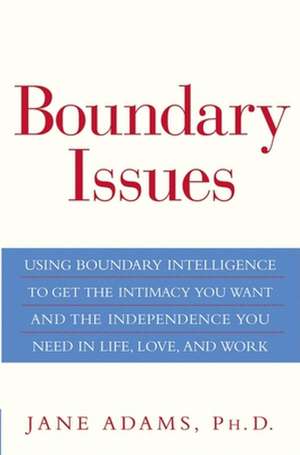 Boundary Issues: Using Boundary Intelligence to Get the Intimacy You Want and the Independence You Need in Life, Love, and Work de Jane Adams