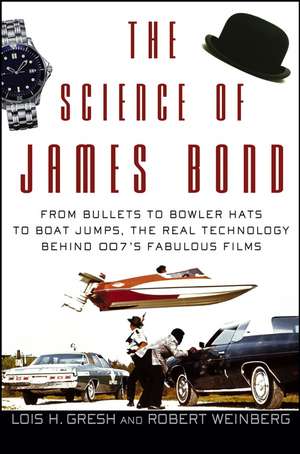 The Science of James Bond: From Bullets to Bowler Hats to Boat Jumps, the Real Technology Behind 007's Fabulous Films de Lois H. Gresh