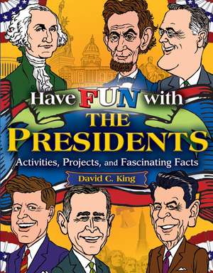 Have Fun with the Presidents: Activities, Projects, and Fascinating Facts de David C. King