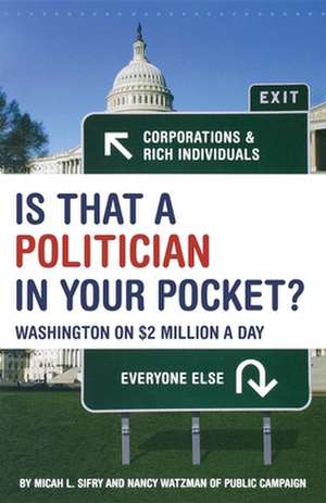 Is That a Politician in Your Pocket?: Washington on $2 Million a Day de Micah L. Sifry