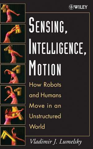 Sensing, Intelligence, Motion – How Robots and Humans Move in an Unstructured World de V Lumelsky