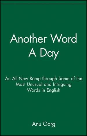 Another Word a Day: An All-New Romp Through Some of the Most Unusual and Intriguing Words in English de Anu Garg