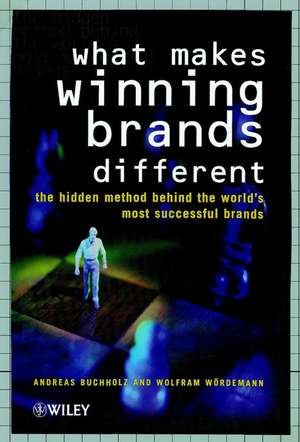 What Makes Winning Brands Different – The Hidden Method Behind the World′s Most Successful Brands de A Buchholz