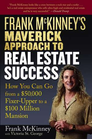 Frank McKinney′s Maverick Approach to Real Estate Success – How You Can Go from a £50,000 Fixer–Upper to a £100 Million Mansion de FE McKinney