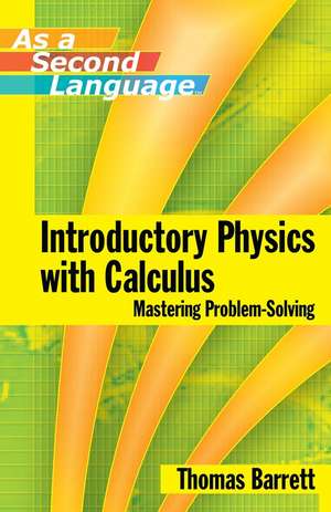 Introductory Physics with Calculus as a Second Language – Mastering Problem–Solving de TE Barrett