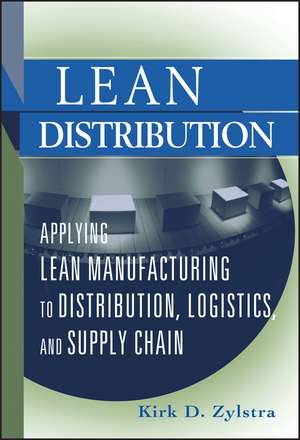 Lean Distribution – Applying Lean Manufacturing to Distribution, Logistics and Supply Chain de KD Zylstra