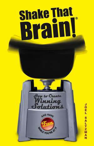 Shake That Brain! – How to Create Winning (and Have Fun While You′re at It) de J Saltzman