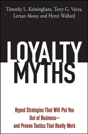 Loyalty Myths – Hyped Strategies That Will Put You Out of Business––and Proven Tactics that Really Work de TL Keiningham