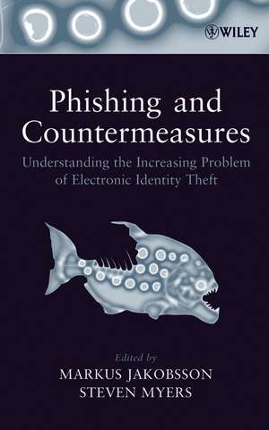 Phishing and Countermeasures – Understanding the Increasing Problem of Electronic Identity Theft de M Jakobsson