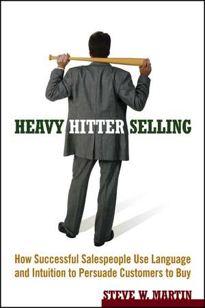 Heavy Hitter Selling – How Successful Salespeople Use Language and Intuition to Persuade Customers to Buy de SW Martin