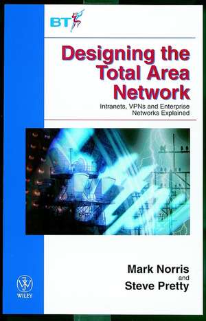 Designing the Total Area Network – Intranets, VPNs and Enterprise Networks Explained de M Norris