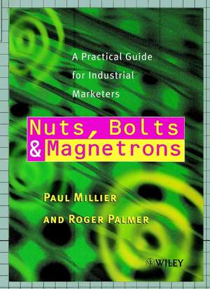 Nuts, Bolts & Magnetrons – A Practical Guide for Industrial Marketers de P Millier