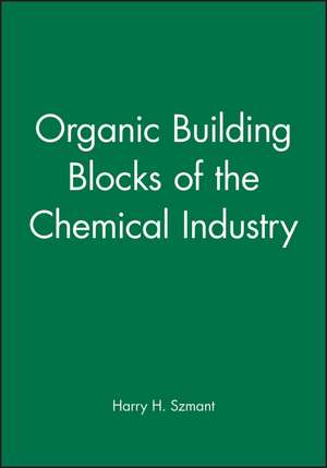 Organic Building Blocks of the Chemical Industry de HH Szmant