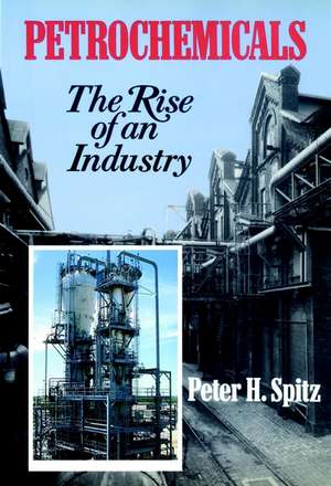 Petrochemicals: The Rise Of An Industry de Peter H. Spitz