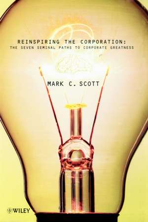 Reinspiring the Corporation – The Seven Seminal Paths to Corporate Greatness de MC Scott