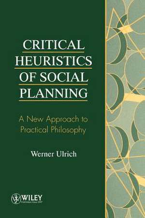 Critical Heuristics of Social Planning – A New Approach to Practical Philosophy (Paper only) de W Ulrich