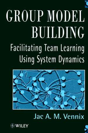 Group Model Building – Facilitating Team Learning Using System Dynamics de JAM Vennix