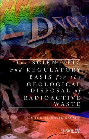 The Scientific & Regulatory Basis for the Geological Disposal of Radioactive Waste de D Savage