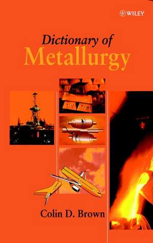 Dictionary of Metallurgy de Colin D. Brown