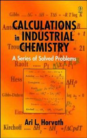 Calculations in Industrial Chemistry – A Series of Solved Problems de AL Horvath