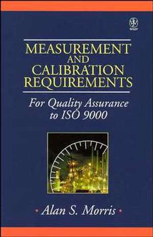 Measurement & Calibration Requirements – For Quality Assurance to ISO 9000 de AS Morris