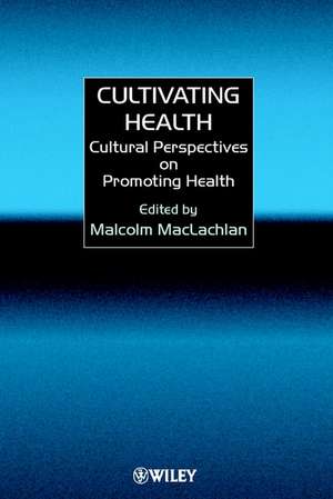 Cultivating Health – Cultural Perspectives on Promoting Health de M MacLachlan